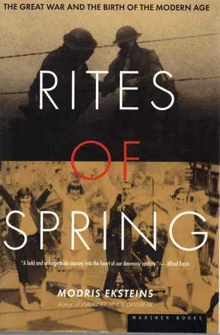 Rites Of Spring: The Great War And The Birth Of The Modern Age