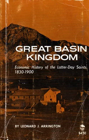 Great Basin Kingdom: An Economic History of the Latter-Day Saints, 1830-1900