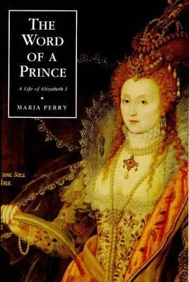 The Word of a Prince: A Life of Elizabeth I from Contemporary Documents a Life of Elizabeth I from Contemporary Documents