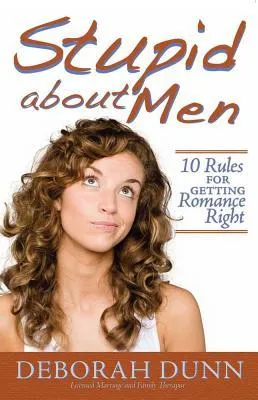 Stupid about Men: 10 Rules for Getting Romance Right