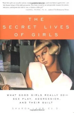 The Secret Lives of Girls: What Good Girls Really Do--Sex Play, Aggression, and Their Guilt