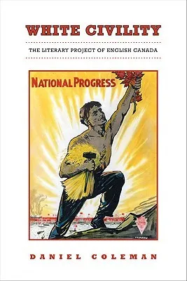 White Civility: The Literary Project of English Canada