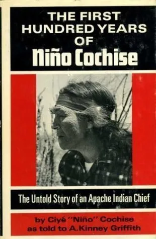 The First Hundred Years of Nino Cochise; The Untold Story of an Apache Indian Chief