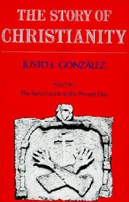 The Story of Christianity: Volume 2: The Reformation to the Present Day