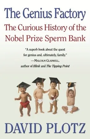 The Genius Factory: The Curious History of the Nobel Prize Sperm Bank