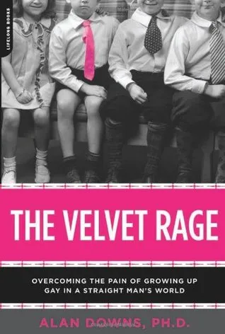 The Velvet Rage: Overcoming the Pain of Growing Up Gay in a Straight Man