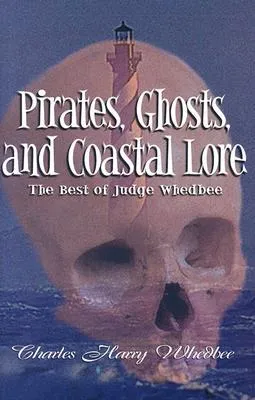 Pirates, Ghosts, and Coastal Lore: The Best of Judge Whedbee