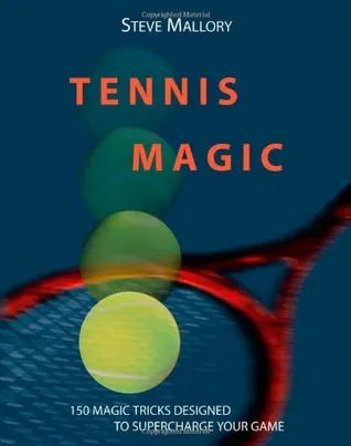 Tennis Magic: 150 Magic Tricks Designed To Supercharge Your Game