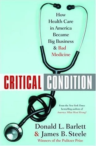 Critical Condition: How Health Care in America Became Big Business--and Bad Medicine