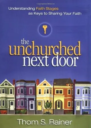 The Unchurched Next Door: Understanding Faith Stages as Keys to Sharing Your Faith