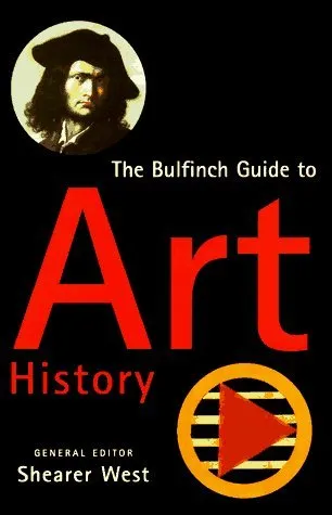 Bulfinch Guide to Art History: A Comprehensive Survey and Dictionary of Western Art And...