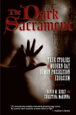 The Dark Sacrament: True Stories of Modern-Day Demon Possession and Exorcism