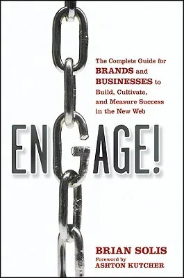 Engage!: The Complete Guide for Brands and Businesses to Build, Cultivate, and Measure Success in the New Web