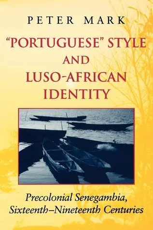 ""Portuguese"" Style and Luso-African Identity: Precolonial Senegambia, Sixteenth - Nineteenth Centuries