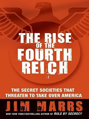 The Rise of the Fourth Reich: The Secret Societies That Threaten to Take Over America