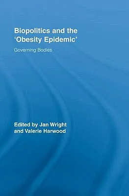 Biopolitics and the 'obesity Epidemic': Governing Bodies