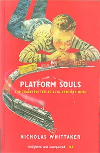 Platform Souls: The Trainspotter as 20-Century Hero