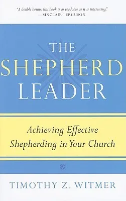 The Shepherd Leader: Achieving Effective Shepherding in Your Church