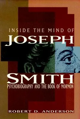 Inside the Mind of Joseph Smith: Psychobiography and the Book of Mormon