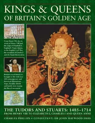 Kings and Queens of Britain's Golden Age:  The Tudors and Stuarts - 1485-1714, from Henry VIII to Elizabeth I, Charles I and Queen Anne