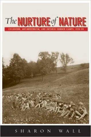 The Nurture of Nature: Childhood, Antimodernism, and Ontario Summer Camps, 1920-55