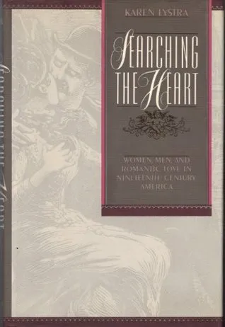 Searching the Heart: Women, Men, and Romantic Love in Nineteenth-Century America