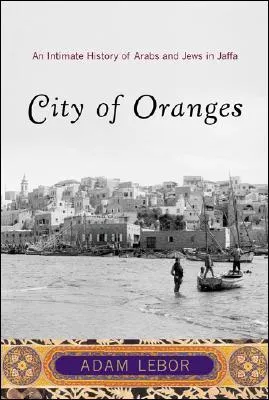 City of Oranges: An Intimate History of Arabs and Jews in Jaffa