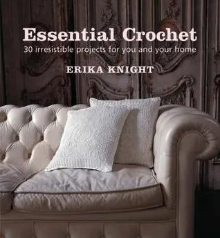 Essential Crochet: 30 Irresistible Projects for You and Your Home. Erika Knight