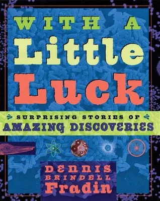 With a Little Luck: 11 Serendipitous Discoveries: Surprising Stories of Amazing Discoveries