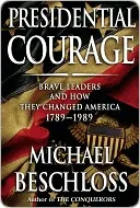 Presidential Courage: Brave Leaders and How They Changed America 1789-1989