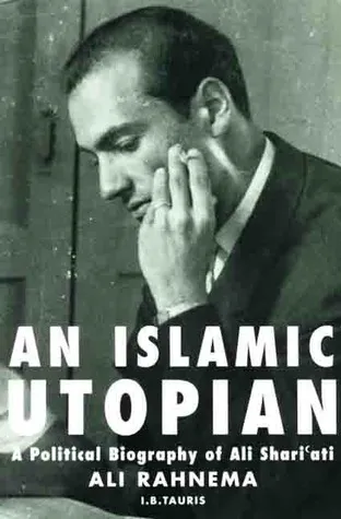 An Islamic Utopian: A Political Biography of Ali Shariati