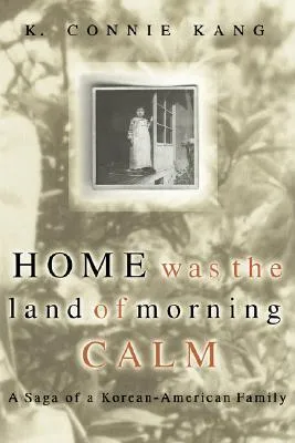 Home Was The Land Of Morning Calm: A Saga Of A Korean-american Family