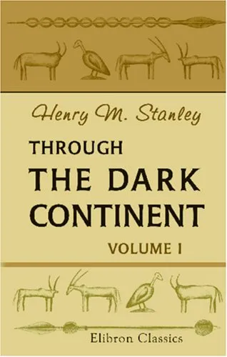 Through The Dark Continent: Or, The Sources Of The Nile, Around The Great Lakes Of Equatorial Africa, And Down The Livingstone River To The Atlantic Ocean. Volume 1