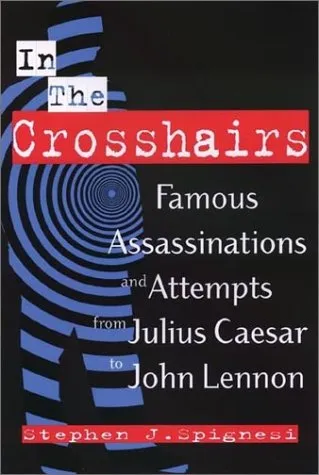 In the Crosshairs: Famous Assassinations and Attempts from Julius Caesar to John Lennon