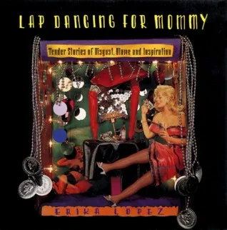 Lap Dancing for Mommy: Tender Stories of Disgust, Blame and Inspiration