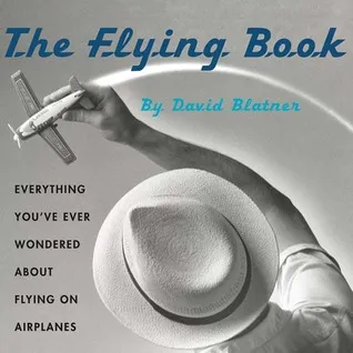 The Flying Book: Everything You've Ever Wondered About Flying On Airplanes