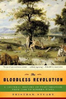 The Bloodless Revolution: A Cultural History of Vegetarianism: From 1600 to Modern Times