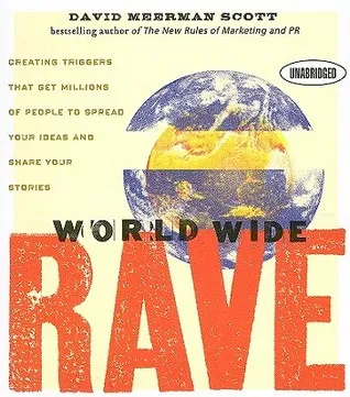 World Wide Rave: Creating Triggers that Get Millions of People to Spread Your Ideas and Share Your Stories