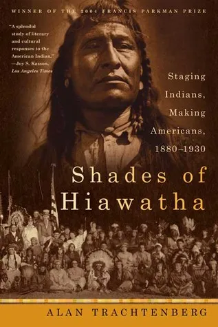 Shades of Hiawatha: Staging Indians, Making Americans, 1880-1930