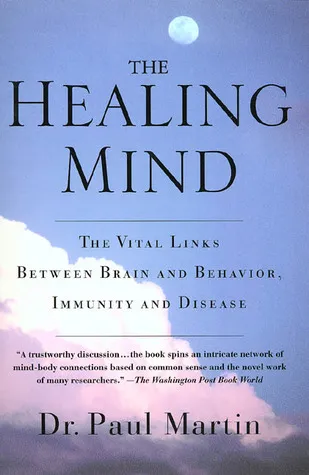 The Healing Mind: The Vital Links Between Brain and Behavior, Immunity and Disease