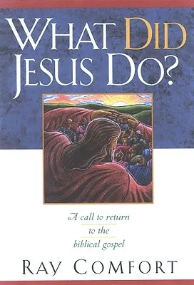 What Did Jesus Do?: A Call to Return to the Biblical Gospel