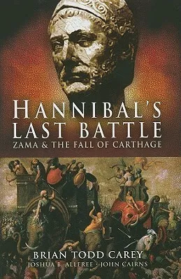 Hannibal's Last Battle: Zama and the Fall of Carthage