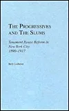 The Progressives And The Slums;Tenement House Reform In New York City, 1890 1917