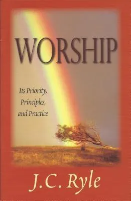 Worship: Its Priority, Principles, and Practice