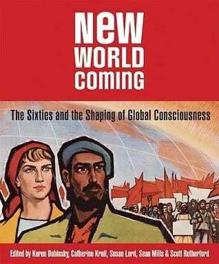 New World Coming: The Sixties and the Shaping of Global Consciousness