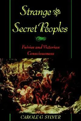 Strange & Secret Peoples: Fairies & Victorian Consciousness: Fairies and Victorian Consciousness