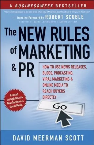 The New Rules of Marketing and PR: How to Use News Releases, Blogs, Podcasting, Viral Marketing & Online Media to Reach Buyers Directly