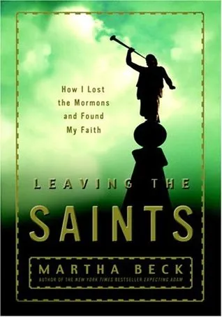 Leaving the Saints: How I Lost the Mormons and Found My Faith