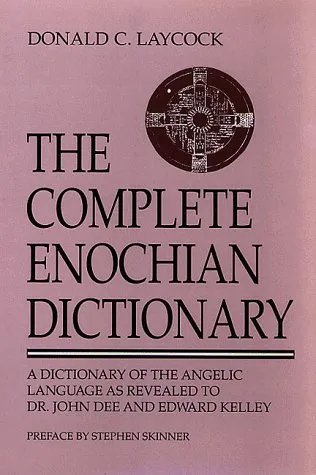 The Complete Enochian Dictionary: A Dictionary of the Angelic Language as Revealed to Dr. John Dee and Edward Kelley