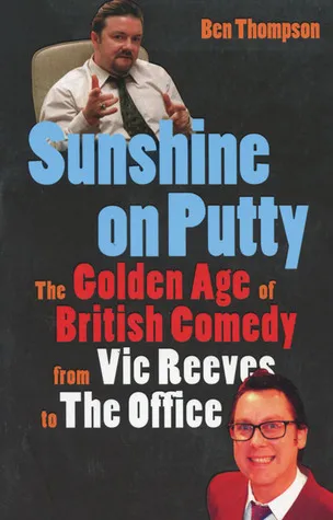 Sunshine on Putty: The Golden Age of British Comedy from Vic Reeves to The Office